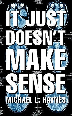 It Just Doesn't Make Sense by Haynes, Michael L.