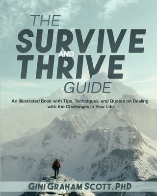 The Survive and Thrive Guide: An Illustrated Book with Tips, Techniques, and Quotes on Dealing with the Challenges in Your Life by Scott, Gini Graham