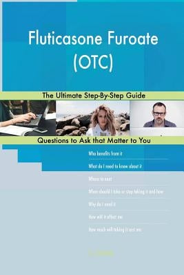 Fluticasone Furoate (OTC); The Ultimate Step-By-Step Guide by Blokdijk, G. J.