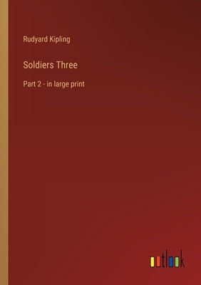 Soldiers Three: Part 2 - in large print by Kipling, Rudyard