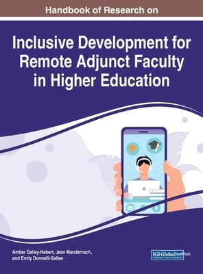 Handbook of Research on Inclusive Development for Remote Adjunct Faculty in Higher Education by Dailey-Hebert, Amber