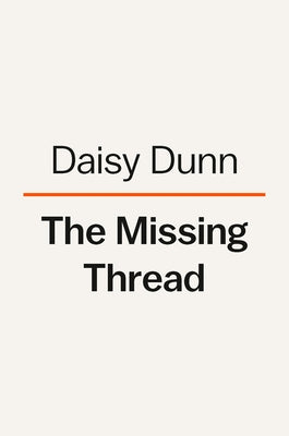 The Missing Thread: A Women's History of the Ancient World by Dunn, Daisy