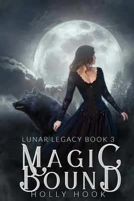 Magic Bound: The Lunar Legacy, Book Three by Hook, Holly