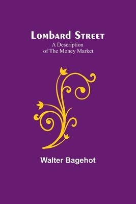 Lombard Street: A Description of the Money Market by Bagehot, Walter