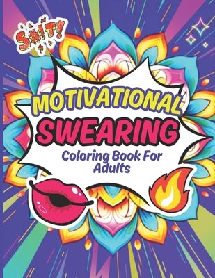 Motivational Swearing Coloring Book For Adults: Hilarious, Funny and Inspirational Quotes, Mandala Style: Colorful Inspiration: A Swear-Filled Journey by White, Amy