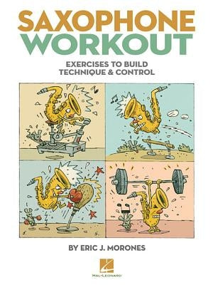 Saxophone Workout: Exercises to Build Technique & Control by Morones, Eric J.
