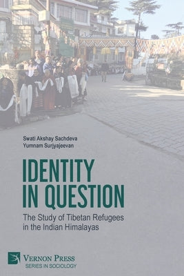Identity in Question: The Study of Tibetan Refugees in the Indian Himalayas by Sachdeva, Swati Akshay