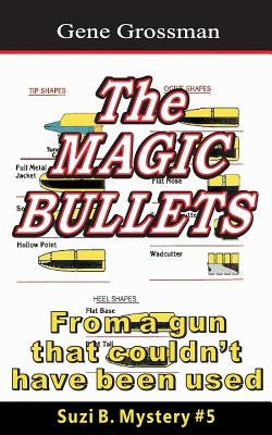 The Magic Bullets: Suzi B. Mystery #5: From a gun that couldn't possibly have been used by Grossman, Gene