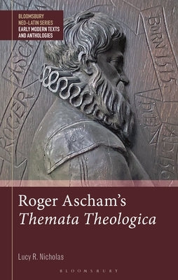 Roger Ascham's Themata Theologica by Nicholas, Lucy R.