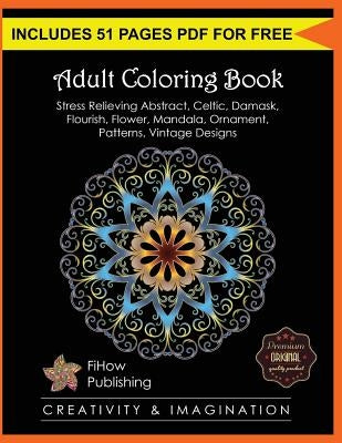 Adult Coloring Book: Stress Relieving Abstract, Celtic, Damask, Flourish, Flower, Mandala, Ornament, Patterns, Vintage Designs (Creativity by Publishing, Fihow