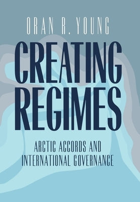 Creating Regimes by Young, Oran R.