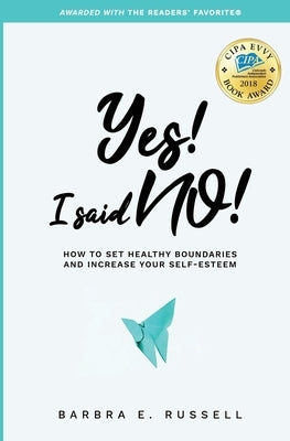 Yes! I Said No!: How to Set Healthy Boundaries and Increase Your Self-Esteem by Russell, Barbra E.