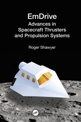 EmDrive: Advances in Spacecraft Thrusters and Propulsion Systems by Shawyer, Roger