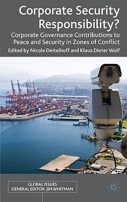 Corporate Security Responsibility?: Corporate Governance Contributions to Peace and Security in Zones of Conflict by Deitelhoff, N.