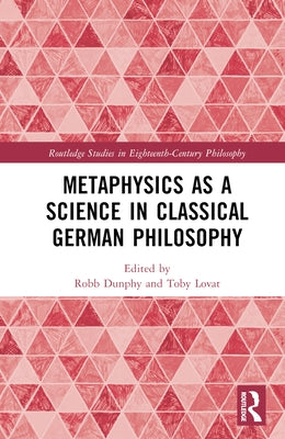 Metaphysics as a Science in Classical German Philosophy by Dunphy, Robb