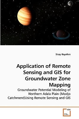 Application of Remote Sensing and GIS for Groundwater Zone Mapping by Bayafers, Sisay