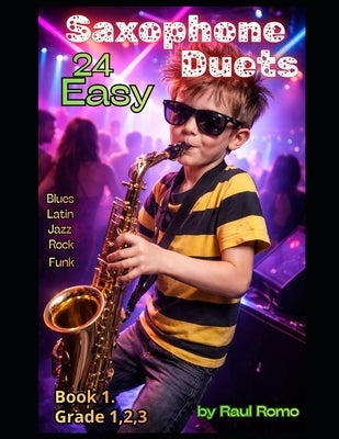 24 Easy Saxophone Duets: Grade 1,2,3. BOOK 1 - BLUES - LATIN - JAZZ - ROCK - FUNK by Romo, Raul