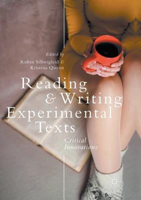 Reading and Writing Experimental Texts: Critical Innovations by Silbergleid, Robin