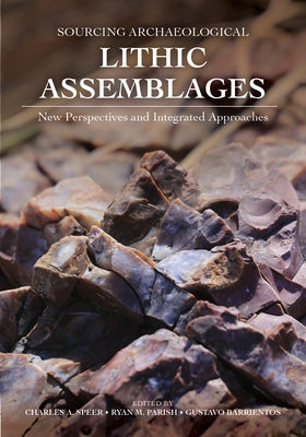 Sourcing Archeological Lithic Assemblages: New Perspectives and Integrated Approaches by Speer, Charles