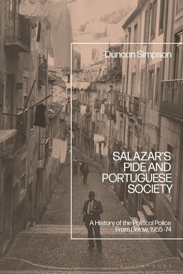 Salazar's PIDE and Portuguese Society: A History of the Political Police From Below, 1955-74 by Simpson, Duncan