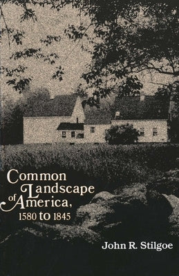 Common Landscape of America, 1580-1845 (Revised) by Stilgoe, John R.