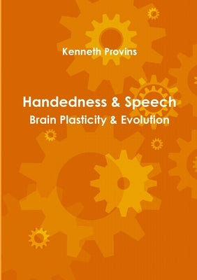 Handedness & Speech: Brain Plasticity & Evolution by Provins, Kenneth