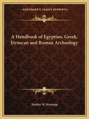 A Handbook of Egyptian, Greek, Etruscan and Roman Archeology by Westropp, Hodder M.