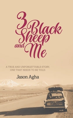 Three Black Sheep and Me: A true and unforgettable story, one that needs to be told. by Agha, Jason