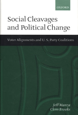 Social Cleavages and Political Change: Voter Alignment and U.S. Party Coalitions by Manza, Jeff