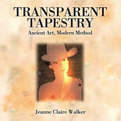 Transparent Tapestry: Ancient Art, Modern Method by Walker, Jeanne Claire