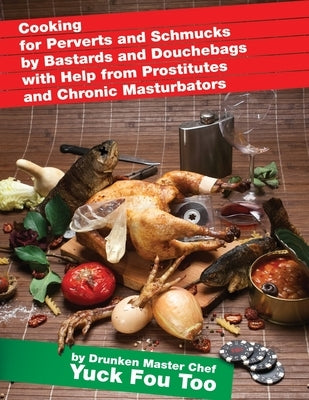 Cooking for Perverts and Schmucks by Bastards and Douchebags with Help from Prostitutes and Chronic Masturbators by Too, Yuck Fou
