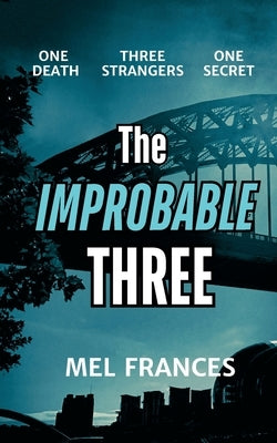 The Improbable Three: One death, three strangers, and a secret by Frances, Mel