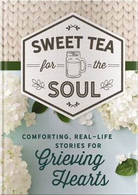 Sweet Tea for the Soul: Comforting, Real-Life Stories for Grieving Hearts by Dayspring
