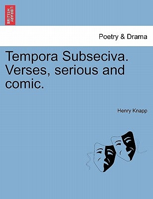 Tempora Subseciva. Verses, Serious and Comic. by Knapp, Henry