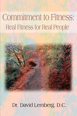 Commitment to Fitness: Real Fitness for Real People by Lemberg, David