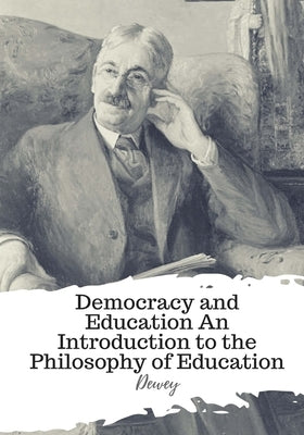 Democracy and Education An Introduction to the Philosophy of Education by Dewey