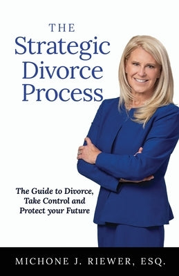 The Strategic Divorce Process: The Guide to Divorce, Take Control and Protect Your Future by Riewer, Michone J.