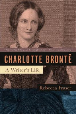 Charlotte Bronte: A Writer's Life by Fraser, Rebecca