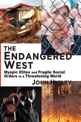 The Endangered West: Myopic Elites and Fragile Social Orders in a Threatening World by Higley, John