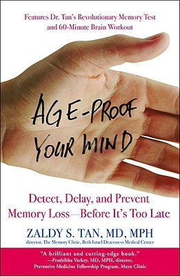 Age-Proof Your Mind: Detect, Delay, and Prevent Memory Loss--Before It's Too Late by Tan, Zaldy S.