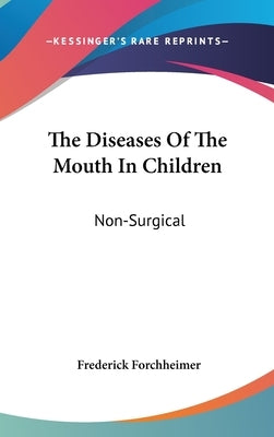 The Diseases Of The Mouth In Children: Non-Surgical by Forchheimer, Frederick