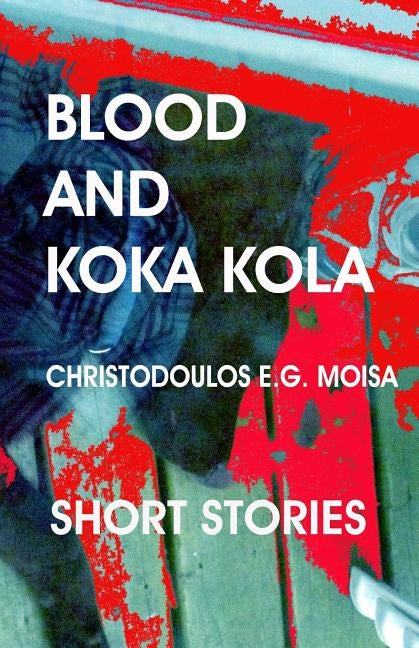 Blood and Koka Kola by Moisa, Christodoulos E. G.