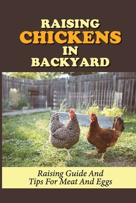 Raising Chickens In Backyard: Raising Guide And Tips For Meat And Eggs: Raising Chickens For Eggs by Imeson, Sydney