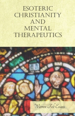Esoteric Christianity and Mental Therapeutics: With an Essay on The New Age By William Al-Sharif by Evans, Warren Felt