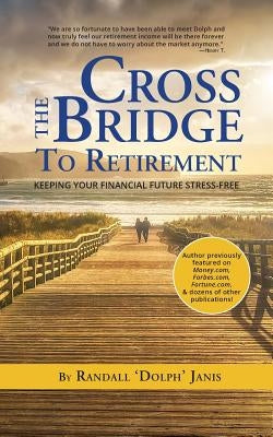 Cross the Bridge to Retirement: Keeping your Financial Future Stress-Free by Janis, Randall Dolph