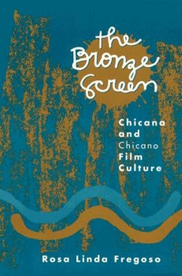 Bronze Screen: Chicana and Chicano Film Culture by Fregoso, Rosa Linda