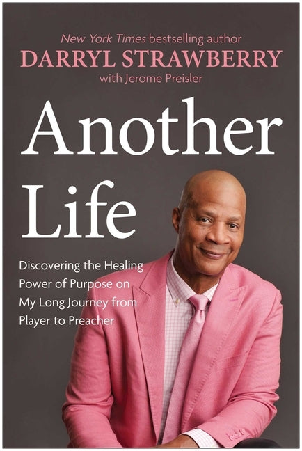 Another Life: Discovering the Healing Power of Purpose on My Long Journey from Player to Preacher by Strawberry, Darryl