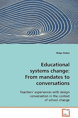 Educational systems change: From mandates to conversations by Stokes, Helga