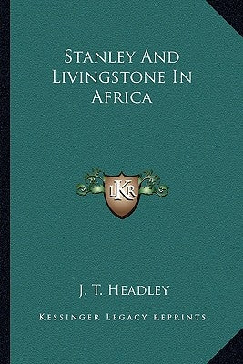 Stanley and Livingstone in Africa by Headley, J. T.