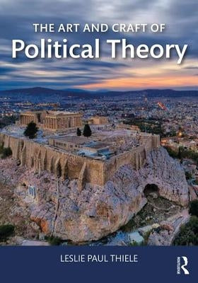 The Art and Craft of Political Theory by Thiele, Leslie Paul
